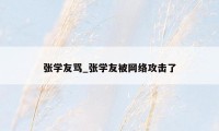 张学友骂_张学友被网络攻击了