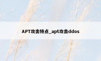 APT攻击特点_apt攻击ddos