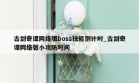 古剑奇谭网络版boss技能倒计时_古剑奇谭网络版小攻防时间