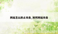 网站怎么防止攻击_如何网站攻击