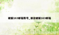 破解163邮箱账号_谁会破解163邮箱