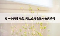 让一个网站瘫痪_网站应用会被攻击瘫痪吗