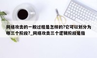 网络攻击的一般过程是怎样的?它可以划分为哪三个阶段?_网络攻击三个逻辑阶段是指