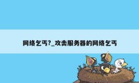 网络乞丐?_攻击服务器的网络乞丐