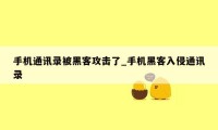 手机通讯录被黑客攻击了_手机黑客入侵通讯录