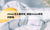 steam怎么解绑定_破解steam绑定的邮箱