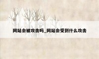 网站会被攻击吗_网站会受到什么攻击