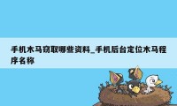 手机木马窃取哪些资料_手机后台定位木马程序名称