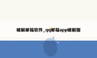 破解邮箱软件_qq邮箱app破解版