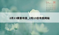 2月13黑客攻击_2月13日攻击网站