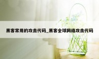 黑客常用的攻击代码_黑客全球网络攻击代码