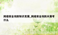 网络安全攻防知识竞赛_网络安全攻防大赛考什么