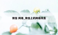 微信 网络_微信上的网络攻击