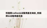 校园网radius认证服务器无响应_校园网认证服务器攻击