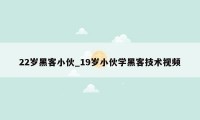 22岁黑客小伙_19岁小伙学黑客技术视频