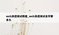 web渗透测试教程_web渗透测试自学要多久