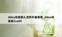 ddos攻击别人怎样不被发现_ddos攻击别人wifi