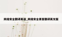 网络安全翻译英语_网络安全黑客翻译英文版